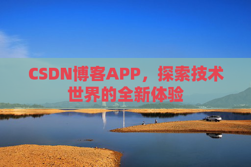CSDN博客APP,探索技术世界的全新体验
