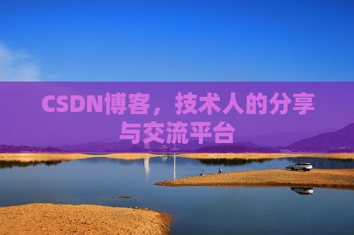 CSDN博客,技术人的分享与交流平台